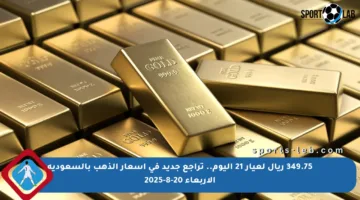 349.75 ريال لعيار 21 اليوم.. تراجع جديد في أسعار الذهب بالسعودية الأربعاء 20-8-2025